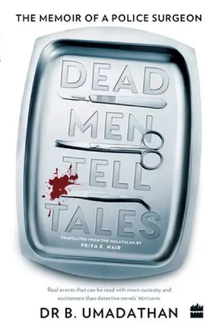 Dead Men Tell Tales: The Memoir of a Police Surgeon by B. Umadathan