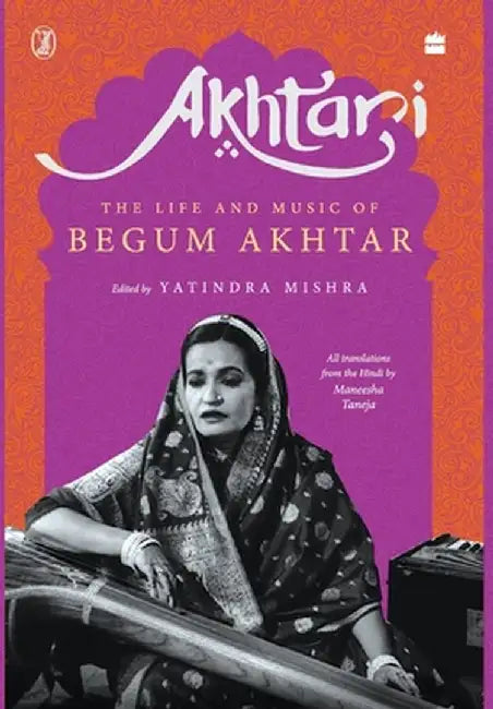 Akhtari: The Life and Music of Begum Akhtar by Yatindra and Taneja Maneesha Mishra