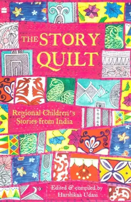 The Story Quilt: Regional Children's Stories from India by Harshikaa Udasi