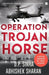 Operation Trojan Horse: A Novel Inspired by True Events by D. P. Sinha