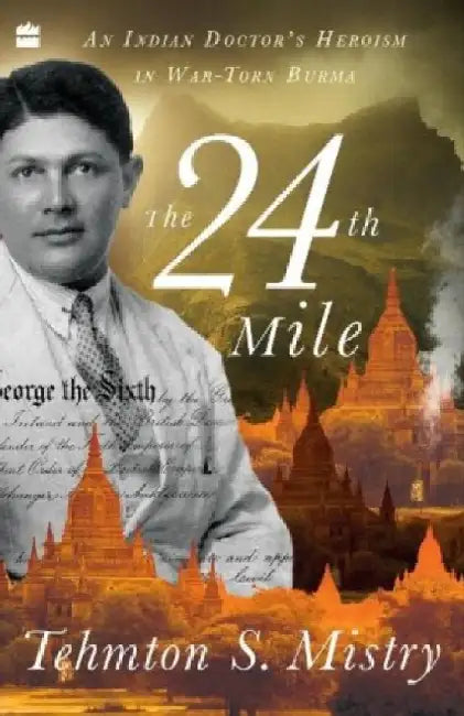 The 24th Mile: An Indian Doctor's Heroism in War-Torn Burma by Tehmton S. Mistry