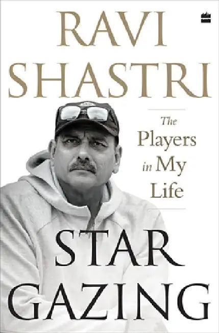 Stargazing: The Players in My Life by Ravi Shastri
