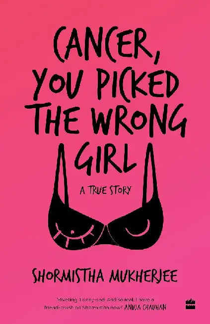 Cancer You Picked The Wrong Girl by Shormistha Mukherjee
