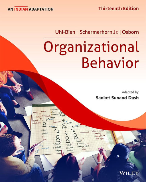 Organizational Behavior, 13ed An Indian Adaptation by Mary Uhl-Bien, John R. Schermerhorn Jr., Richard N. Osborn, Sanket Sunand Dash