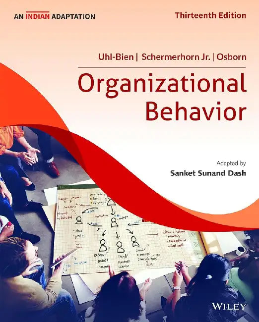 Organizational Behavior, 13ed An Indian Adaptation by Mary Uhl-Bien, John R. Schermerhorn Jr., Richard N. Osborn, Sanket Sunand Dash