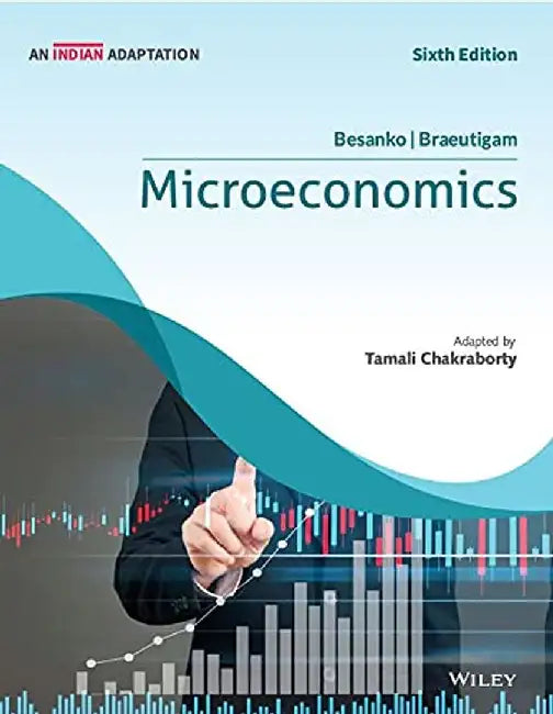 Microeconomics, 6ed, An Indian Adaptation by David Besanko, and Ronald Braeutigam, Tamali Chakraborty
