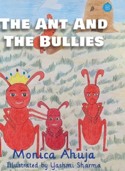 The Ant and the Bullies by Monica Ahuja