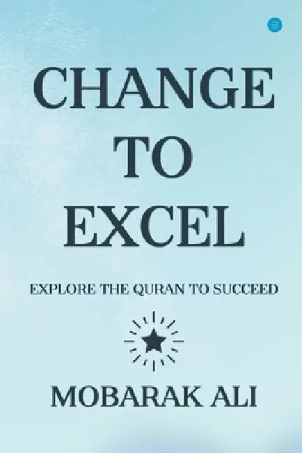 Change Leading to Excel: Explore the Quran to Excel to Succeed by Ali Mobarak
