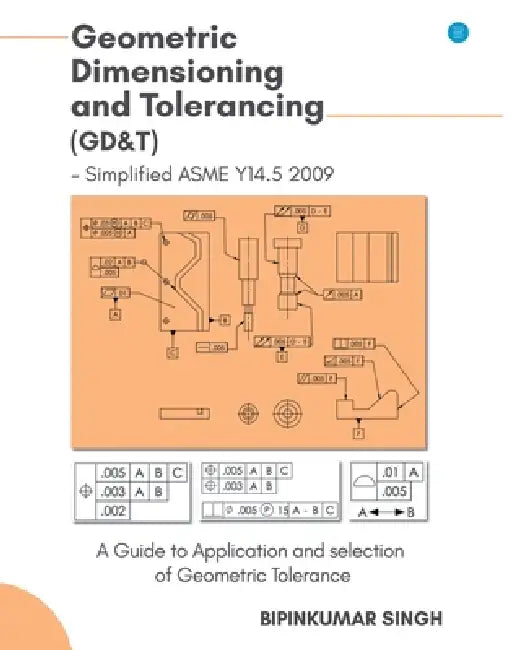 Advanced Geometric Dimensioning and Tolerancing by Bipin Kumar Singh