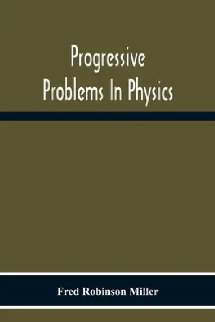 Progressive Problems In Physics by Fred Robinson Miller