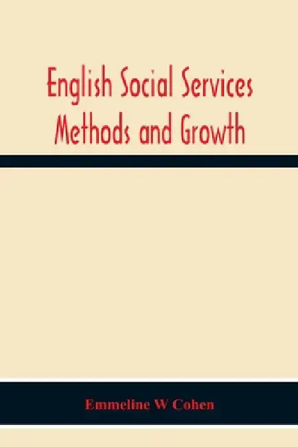 English Social Services Methods And Growth by Emmeline W. Cohen