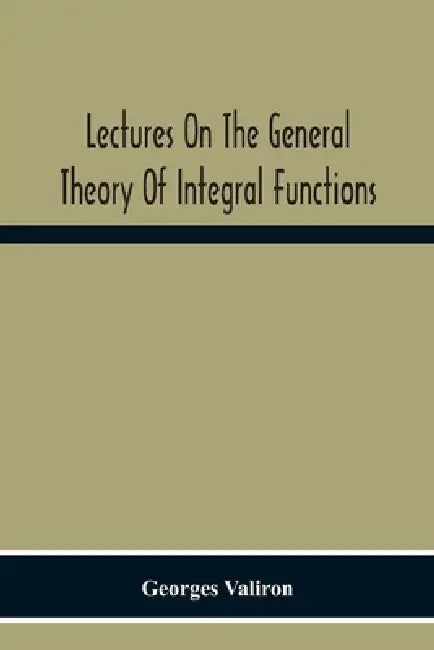 Lectures On The General Theory Of Integral Functions by Georges Valiron