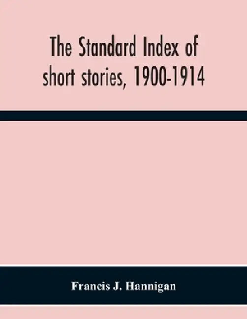 The Standard Index Of Short Stories, 1900-1914 by Francis J. Hannigan