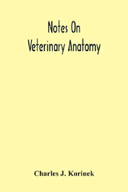 Notes On Veterinary Anatomy by Charles J. Korinek