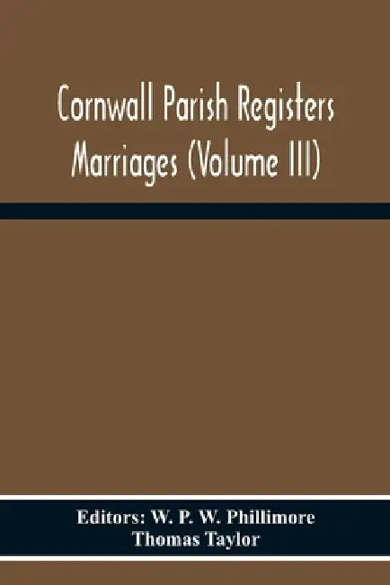 Cornwall Parish Registers Marriages (Volume Iii) by W. P. W. Phillimore