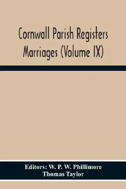 Cornwall Parish Registers Marriages (Volume Ix) by W. P. W. Phillimore