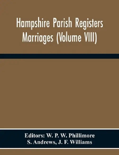 Hampshire Parish Registers Marriages (Volume Viii) by W. P. W. Phillimore
