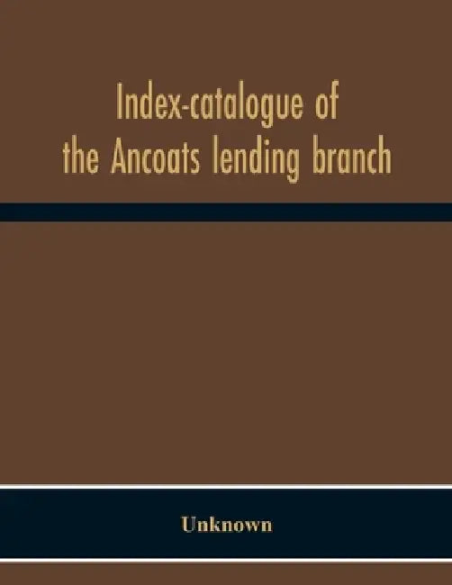 Index-Catalogue Of The Ancoats Lending Branch by Unknown