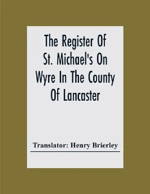 The Register Of St. Michael'S On Wyre In The County Of Lancaster; Christenings, Burials, And Marriages 1659-1707 by Henry Brierley