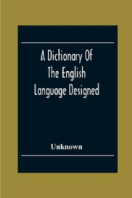 A Dictionary Of The English Language Designed For Use In Common Schools Abridged From Webster'S International Dictionary by Unknown