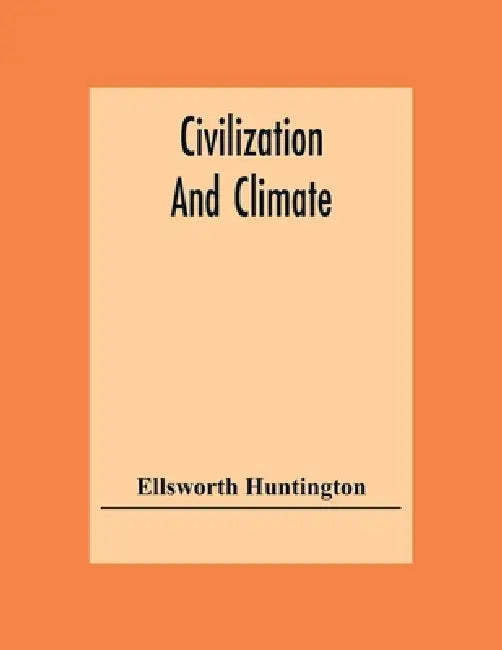 Civilization And Climate by Ellsworth Huntington