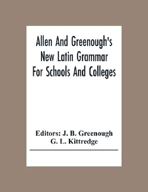 Allen And Greenough'S New Latin Grammar For Schools And Colleges by J. B. Greenough