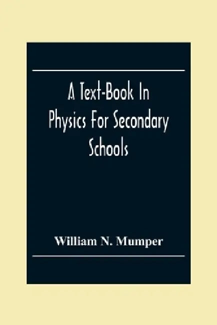 A Text-Book In Physics For Secondary Schools by William N. Mumper