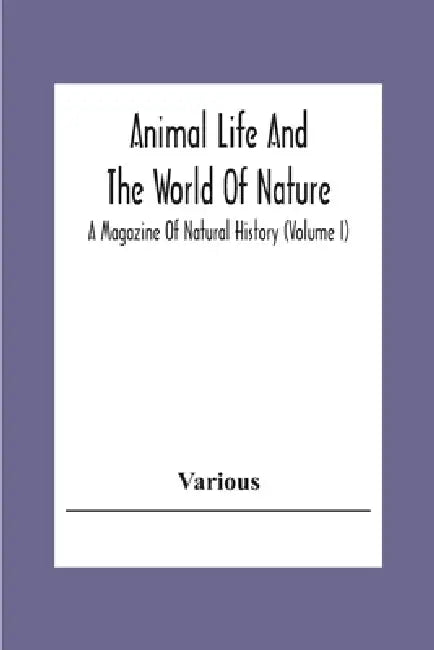 Animal Life And The World Of Nature; A Magazine Of Natural History (Volume I) by Various