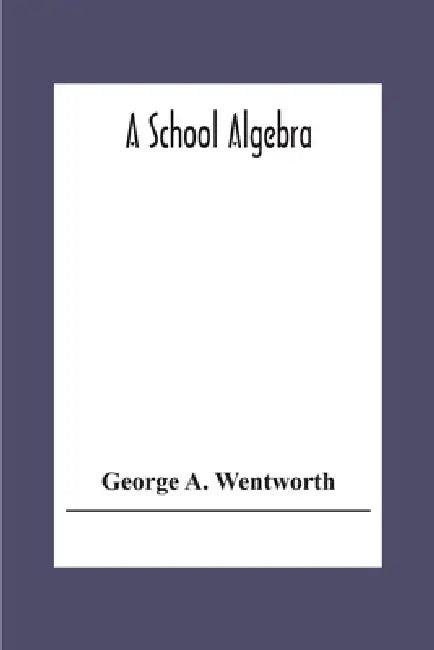 A School Algebra by George A. Wentworth