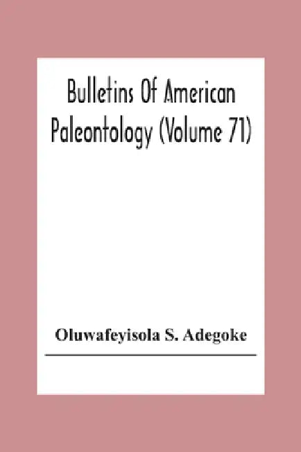 Bulletins Of American Paleontology (Volume 71) Stratigraphy And Paleontology Of The Ewekoro Formation (Paleocene) Of Southwestern Nigeria by Oluwafeyisola S. Adegoke