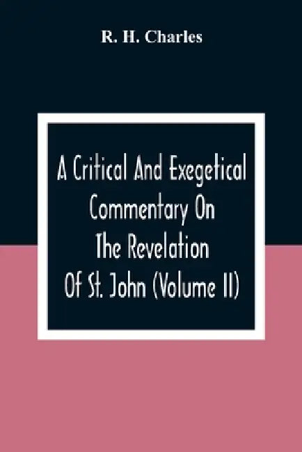 A Critical And Exegetical Commentary On The Revelation Of St. John (Volume II) by R. H. Charles