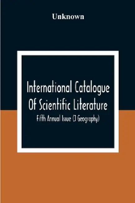 International Catalogue Of Scientific Literature; Fifth Annual Issue (J Geography) by Unknown