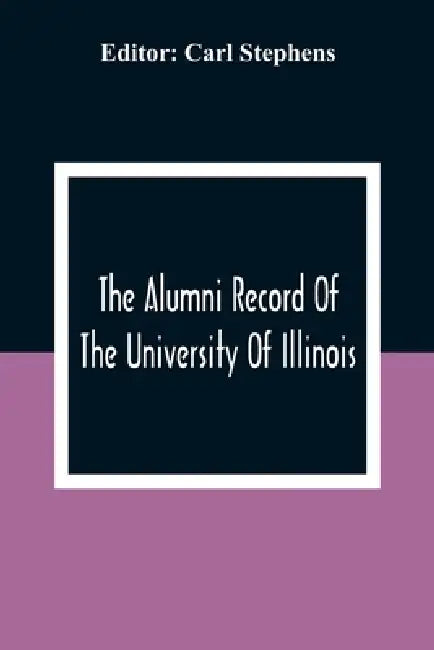 The Alumni Record Of The University Of Illinois, Chicago Departments; Colleges Of Medicine And Dentistry, School Of Pharmacy by Carl Stephens