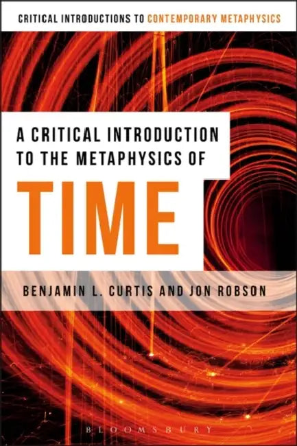 A Critical Introduction To The Metaphysics Of Time by Benjamin Curtis