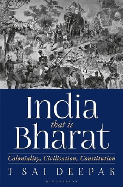 India That Is Bharat: Coloniality Civilisation Constitution by Deepak J. Sai