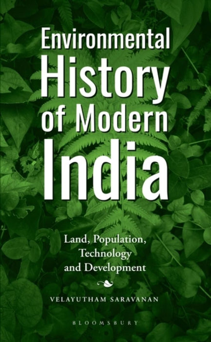Environmental History of Modern India: Land, Population, Technology and Development by Velayutham Saravanan