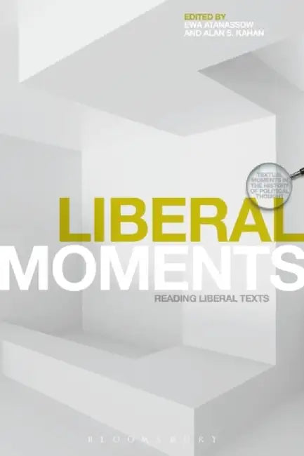 Liberal Moments: Reading Liberal Texts by EWA Atanassow, Alan S. Kahan