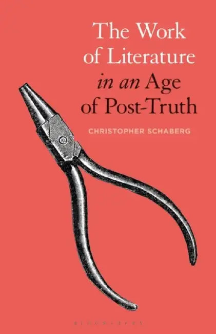 The Work of Literature in an Age of Post-Truth by Christopher Schaberg