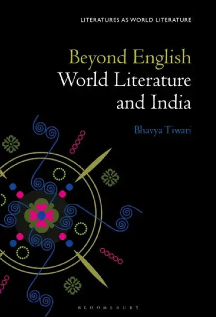 Beyond English: World Literature and India by Bhavya Tiwari