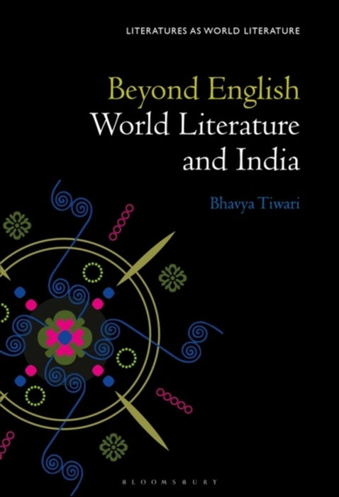 Beyond English: World Literature and India by Bhavya Tiwari