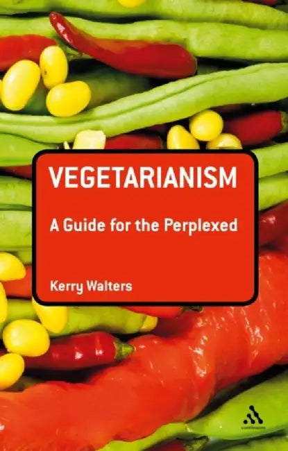 Vegetarianism: A Guide for the Perplexed by Kerry Walters
