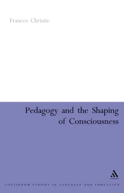 Pedagogy and the Shaping of Consciousness by Frances Christie
