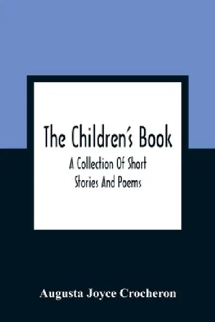 The Children'S Book: A Collection Of Short Stories And Poems: A Mormon Book For Mormon Children by Augusta Joyce Crocheron