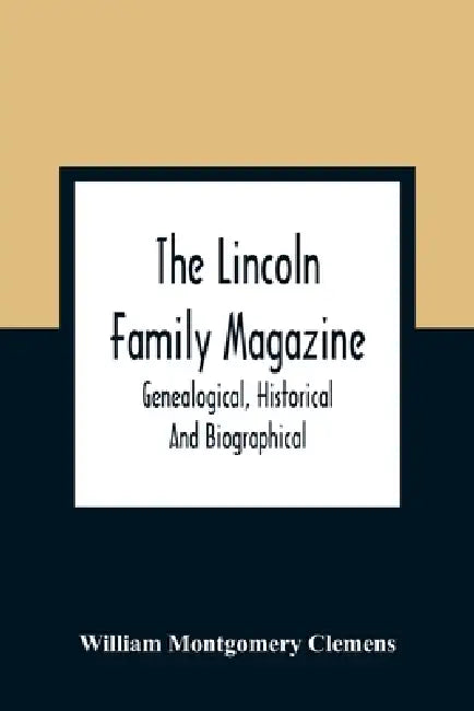 The Lincoln Family Magazine: Genealogical, Historical And Biographical by William Montgomery Clemens