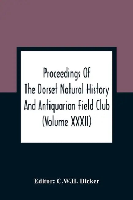 Proceedings Of The Dorset Natural History And Antiquarian Field Club by C. W. H. Dicker