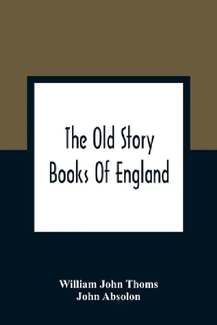The Old Story Books Of England: Illustrated With Twelve Pictures By Eminent Artists by William John Thoms