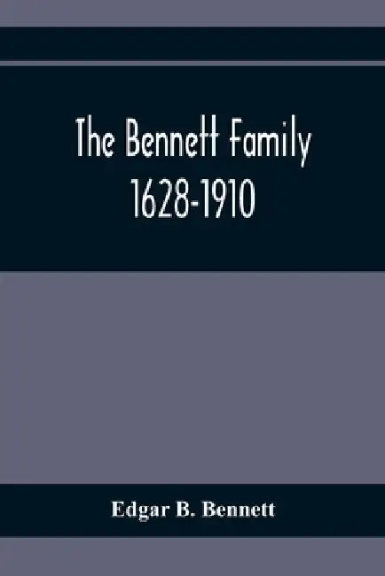 The Bennett Family; 1628-1910 by Edgar B. Bennett