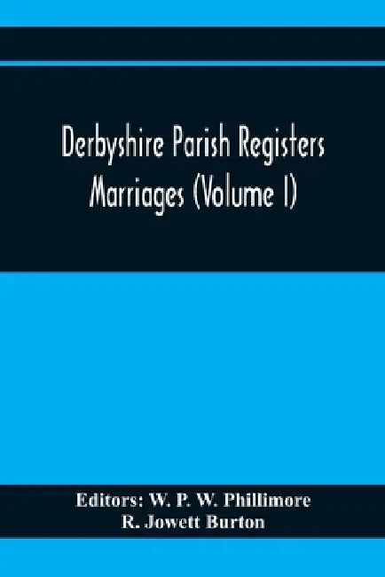 Derbyshire Parish Registers. Marriages (Volume I) by W. P. W. Phillimore