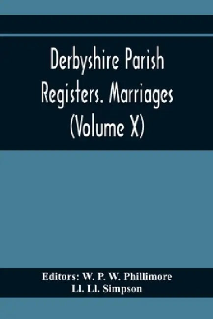 Derbyshire Parish Registers. Marriages (Volume X) by W. P. W. Phillimore
