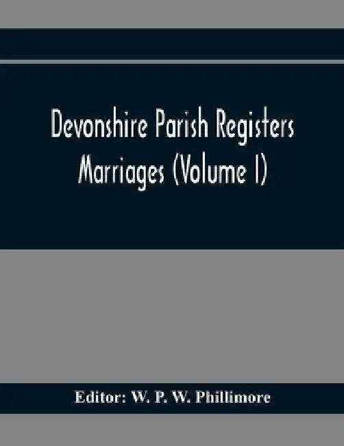 Devonshire Parish Registers. Marriages (Volume I) by W. P. W. Phillimore